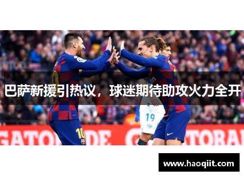 巴萨新援引热议，球迷期待助攻火力全开
