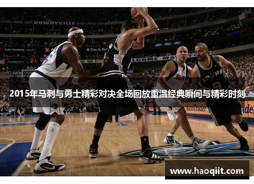 2015年马刺与勇士精彩对决全场回放重温经典瞬间与精彩时刻