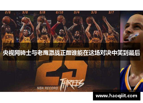 央视网骑士与老鹰激战正酣谁能在这场对决中笑到最后